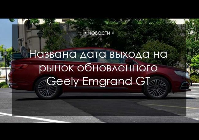 Названа дата выхода на рынок обновленного Geely Emgrand GT